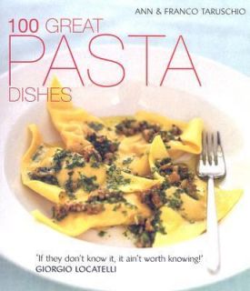 100 Great Pasta Dishes by Franco Taruschio and Ann Taruschio 2005 
