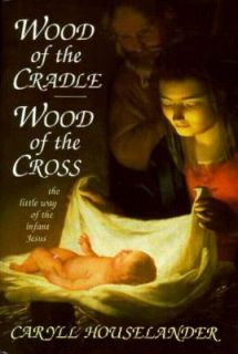 Wood of the Cradle, Wood of the Cross The Way of the Infant Jesus by 