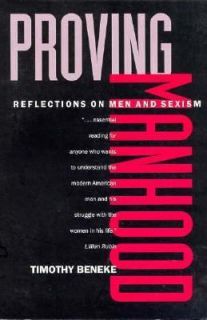 Proving Manhood Reflections on Men and Sexism by Timothy Beneke 1997 