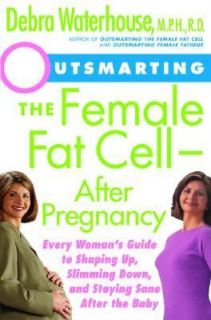 Outsmarting the Female Fat Cell after Pregnancy Every Womans Guide to 