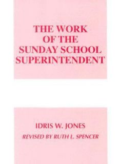 The Work of the Sunday School Superintendent by Idris W. Jones 1994 