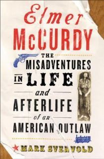 Elmer McCurdy The Misadventures in Life and Afterlife of an American 