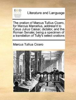 The Oration of Marcus Tullius Cicero, for Marcus Marcellus, AddressD 