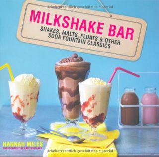 Milkshake Bar Shakes, Malts, Floats and Other Soda Fountain Classics 