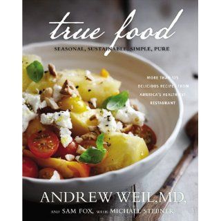 True Food Seasonal, Sustainable, Simple, Pure Andrew Weil 