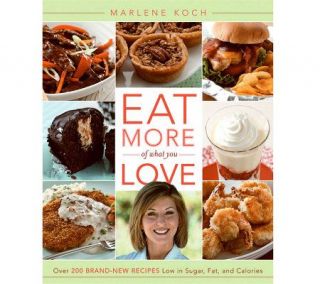 Eat More of What You Love Cookbook by Marlene Koch —