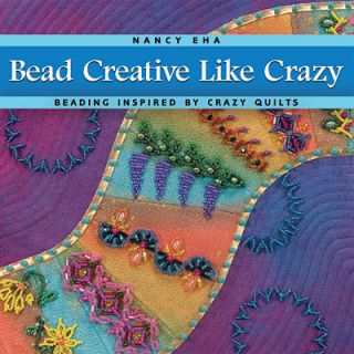 Bead Creative Like Crazy Quilting Nancy EHA New Book Beaded Embroidery