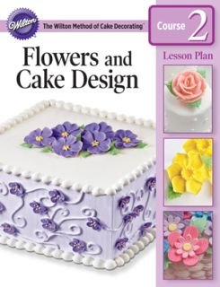 Wilton Flowers and Cake Design Lesson Plan Course 2 Decorating