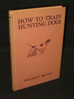 William F Brown How to Train Hunting Dogs 1942 Illustrated