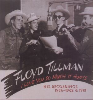 FLOYD TILLMAN I LOVE YOU SO MUCH IT HURTS HIS RECORDINGS 1936 62 NEW