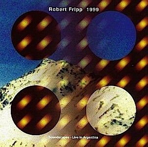 Robert Fripp  1999, Soundscapes Live in Argentina
