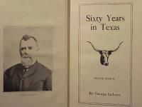 SIXTY YEARS IN TEXAS By George Jackson. 1908, Second Edition. Ex