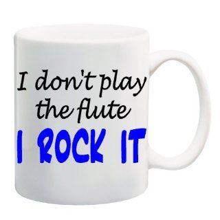 I DONT PLAY THE FLUTE I ROCK IT Mug Coffee Cup 11 oz