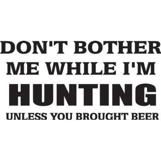 Funny Dont Bother Me While Im Hunting Unless You Brought