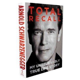 Total Recall  My Unbelievable True Life Story. Arnold Scharwzenegger