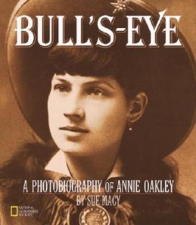 Bulls Eye A Photobiography of Annie Oakley by Sue Macy 2001