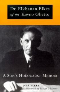 Dr. Elkhanan Elkes of the Kovno Ghetto A Sons Holocaust Memoirs by