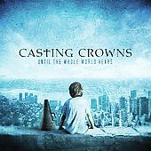 Until the Whole World Hears by Casting Crowns CD, Nov 2009, Reunion