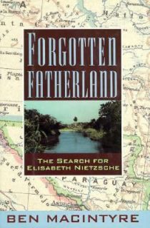 Forgotten Fatherland The Search for Elisabeth Nietzsche by Ben