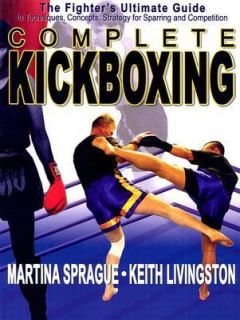Complete Kickboxing The Fighters Ultimate Guide to Techniques