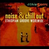 Ethiosonic Noise & Chill Out Ethiopian Groove Worldwide CD