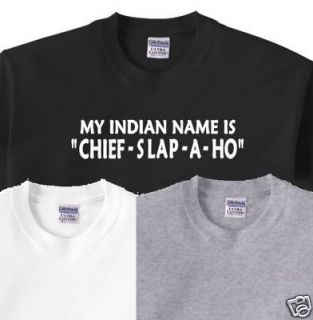 112 Indian Name is Chief Slap A Ho t Tee Shirt S   5XL