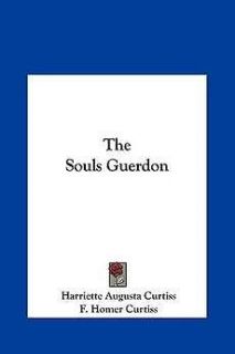 The Souls Guerdon the Souls Guerdon NEW by Harriette Augusta Curtiss