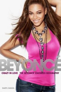 Crazy In Love The Beyonce Knowles Biography, Easlea, Daryl, New Books