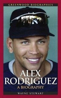 Alex Rodriguez A Biography NEW by Wayne Stewart