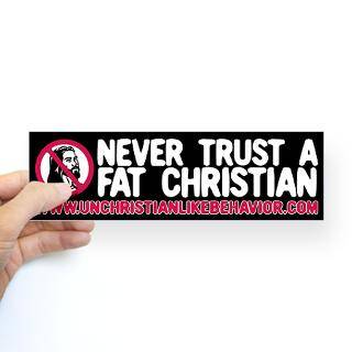 Never Trust A Fat Christian Bumper Bumper Sticker for $4.25